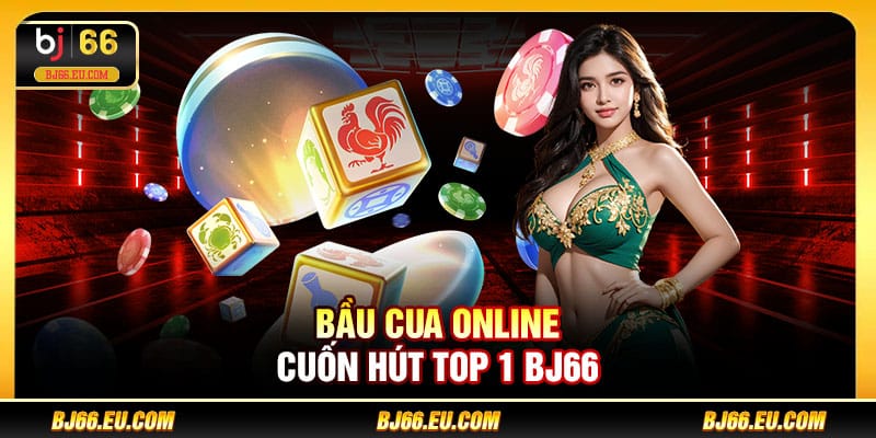 Bầu Cua online cuốn hút top 1 BJ66