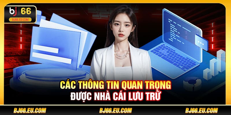 Các thông tin quan trọng được nhà cái lưu trữ