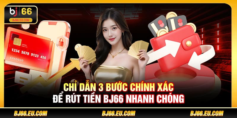 Chỉ dẫn 3 bước chính xác để rút tiền BJ66 nhanh chóng