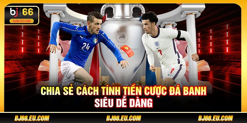 Chia sẻ cách tính tiền cược đá banh siêu dễ dàng