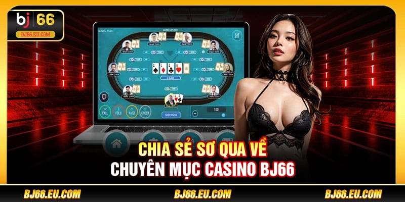 Chia sẻ sơ qua về chuyên mục Casino BJ66