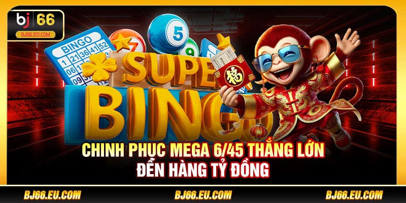 Chinh phục Mega 6/45 thắng lớn đến hàng tỷ đồng