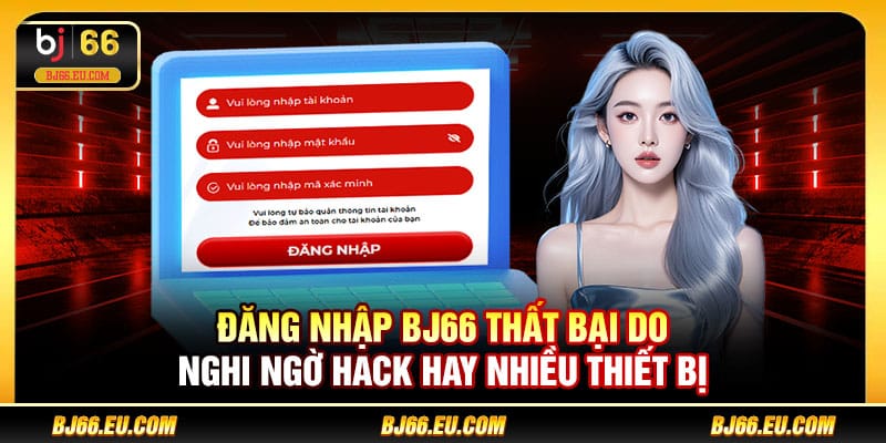 Đăng nhập BJ66 thất bại do nghi ngờ hack hay nhiều thiết bị