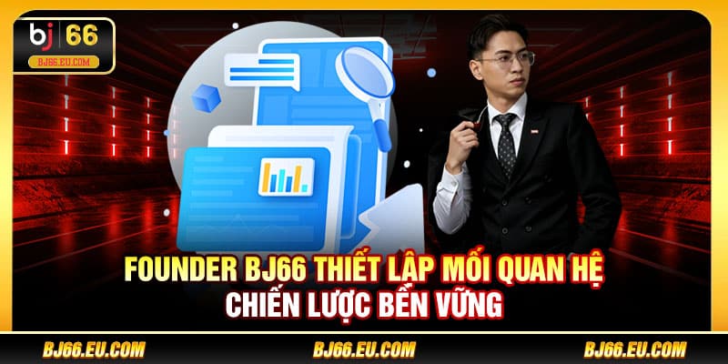 Founder BJ66 thiết lập mối quan hệ chiến lược bền vững