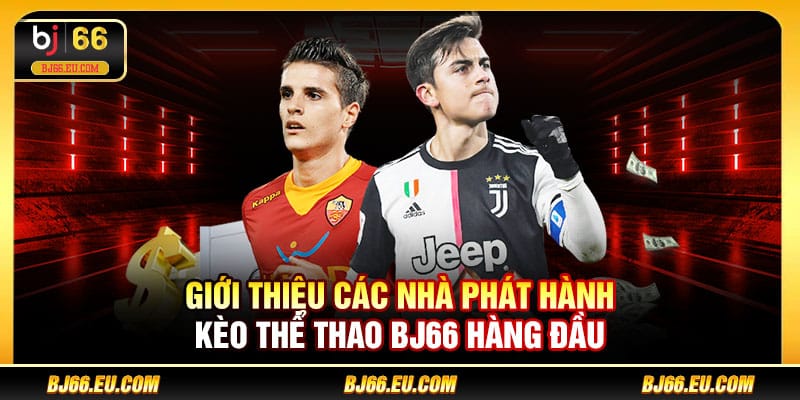 Giới thiệu các nhà phát hành kèo thể thao BJ66 hàng đầu