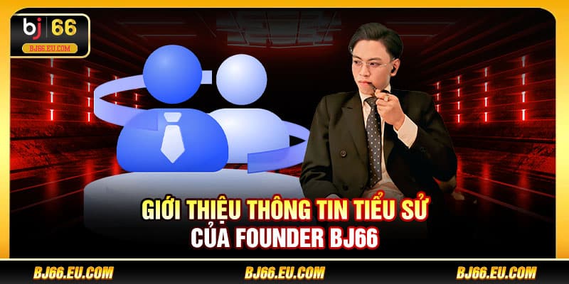 Giới thiệu thông tin tiểu sử của Founder BJ66