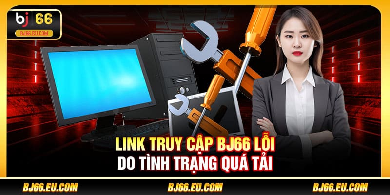 Link truy cập BJ66 lỗi do tình trạng quá tải
