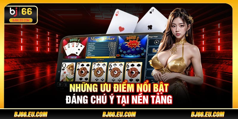 Những ưu điểm nổi bật đáng chú ý tại nền tảng