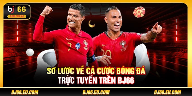Sơ lược về cá cược bóng đá trực tuyến trên BJ66