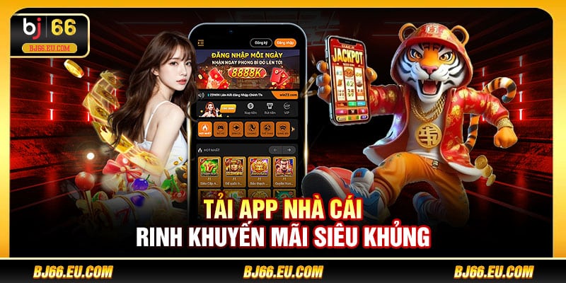 Tải app nhà cái rinh khuyến mãi siêu khủng