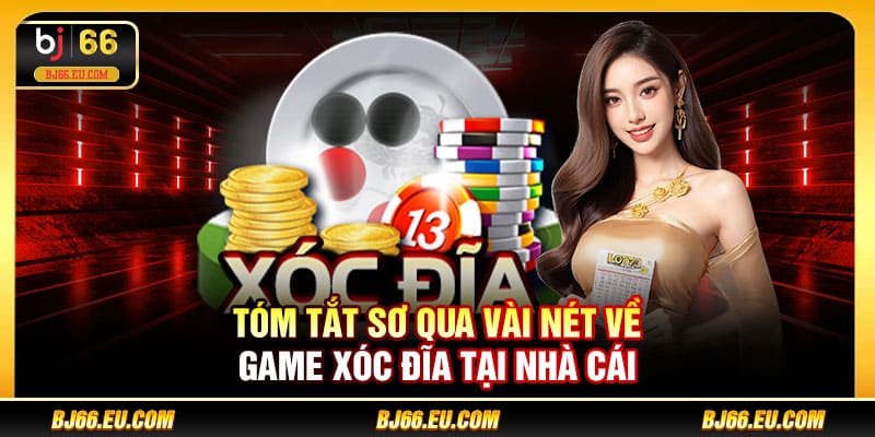 Tóm tắt sơ qua vài nét về game Xóc Đĩa tại nhà cái