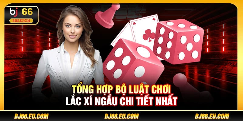 Tổng hợp bộ luật chơi lắc xí ngầu chi tiết nhất 